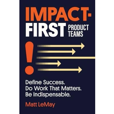 Abbildung von Impact first Product Teams: Define Success. Do Work That Matters. Be Indispensable.