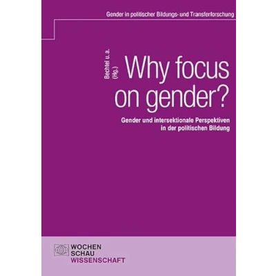 Abbildung von Why focus on gender?: Gender und intersektionale Perspektiven in der politischen Bildung (Gender politischer Bildungs Transferforschung)