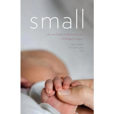 Abbildung von Small: Life and Death on the Front Lines of Pediatric Surgery