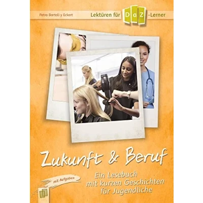 Abbildung von Zukunft &amp; Beruf: Ein Lesebuch mit kurzen Geschichten für Jugendliche Aufgaben. Niveaustufe B1 (Lektüren DaZ Lernende)