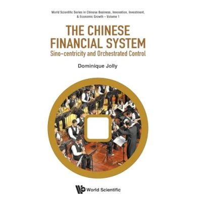 Abbildung von Chinese Financial System, The: Sino centricity And Orchestrated Control (World Scientific Series in Business, Innovation, Investment, &amp; Economic Growth, Band 1)