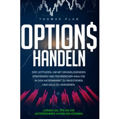 Abbildung von OPTIONSHANDEL: Der Leitfaden, um mit Grundlegenden Strategien und Technischer Analyse in den Aktienmarkt zu Investieren Geld Verdienen. Lernen sie wie ihr Unternehmen Aufbau