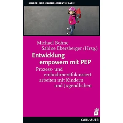 Abbildung von Entwicklung empowern mit PEP: Prozess und embodimentfokussiert arbeiten Kindern Jugendlichen (Kinder Jugendlichentherapie)