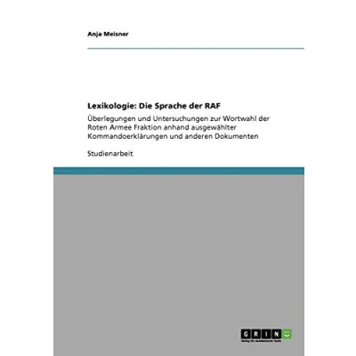 Abbildung von Lexikologie: Die Sprache der RAF: Überlegungen und Untersuchungen zur Wortwahl Roten Armee Fraktion anhand ausgewählter Kommandoerklärungen anderen Dokumenten