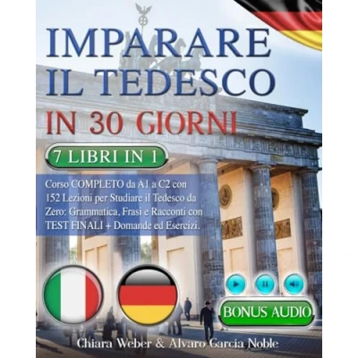 Abbildung von IMPARARE il Tedesco IN 30 GIORNI: 7 LIBRI 1: Corso COMPLETO da A1 a C2 con 152 Lezioni per Studiare Zero: Grammatica, Frasi e Racconti Test Finali Domande &amp; Esercizi + BONUS AUDIO