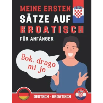 Abbildung von Meine Ersten Sätze auf Kroatisch: lernen Sie die gebräuchlichsten Kroatisch, Phrasen ... Buch für Anfänger Kroatisch
