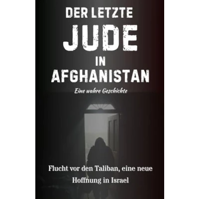 Abbildung von Der letzte Jude in Afghanistan: Flucht vor den Taliban, eine neue Hoffnung Israel