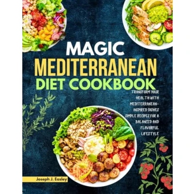 Abbildung von MAGIC Mediterranean DIET COOKBOOK: Transform Your Health with Inspired Dishes Simple Recipes for a Balanced and Flavorful Lifestyle&quot;