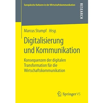 Abbildung von Digitalisierung und Kommunikation: Konsequenzen der digitalen Transformation für die Wirtschaftskommunikation (Europäische Kulturen in Wirtschaftskommunikation, Band 31)