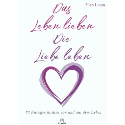 Abbildung von Das Leben lieben Die Liebe leben: 73 Kurzgeschichten von und aus dem
