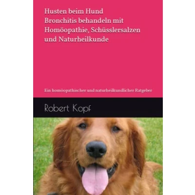 Abbildung von Husten beim Hund Bronchitis behandeln mit Homöopathie, Schüsslersalzen und Naturheilkunde: Ein homöopathischer naturheilkundlicher Ratgeber