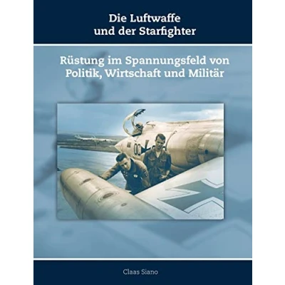 Abbildung von Die Luftwaffe und der Starfighter: Rüstung im Spannungsfeld von Politik, Wirtschaft Militär