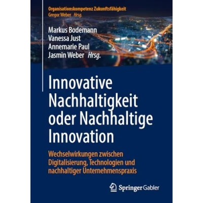 Abbildung von Innovative Nachhaltigkeit oder Nachhaltige Innovation: Wechselwirkungen zwischen Digitalisierung, Technologien und nachhaltiger Unternehmenspraxis (Organisationskompetenz Zukunftsfähigkeit)