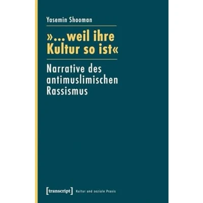 Abbildung von »... weil ihre Kultur so ist«: Narrative des antimuslimischen Rassismus (Kultur und soziale Praxis)