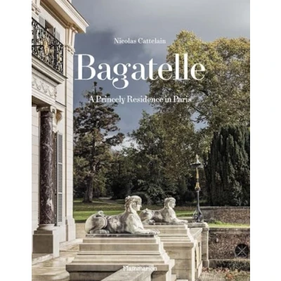 Abbildung von Bagatelle: A Princely Residence in Paris: Two Centuries of French Destinies