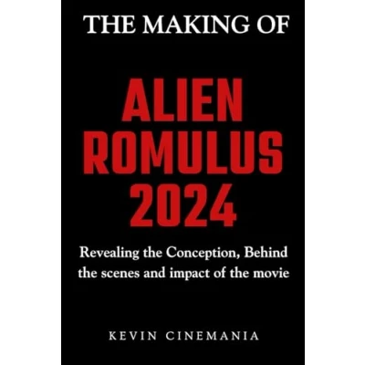 Abbildung von the Making of Alien: Romulus: Revealing Conception, Behind scenes and impact movie (Kevin Cinemania Insights, Band 1)