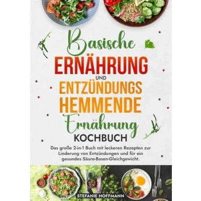 Abbildung von Basische Ernährung und Entzündungshemmende Kochbuch: Das große 2 in 1 Buch mit leckeren Rezepten zur Linderung von Entzündungen für ein gesundes Säure Basen Gleichgewicht.