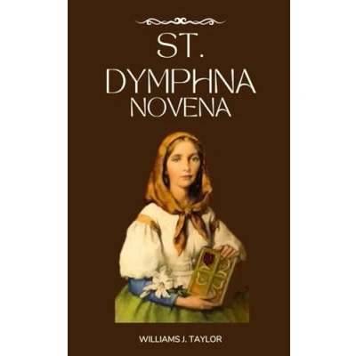 Abbildung von St. Dymphna Novena: Life, Devotions and Prayers to the Patron Saint of Emotionally Mentally Disturbed
