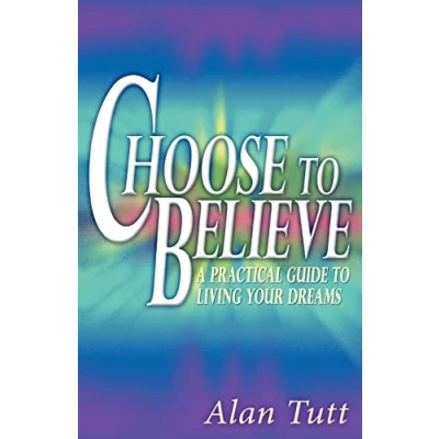 Abbildung von Choose to Believe: A Practical Guide Living Your Dreams