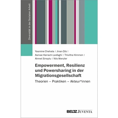 Abbildung von Empowerment, Resilienz und Powersharing in der Migrationsgesellschaft: Theorien Praktiken Akteur*innen (Diversität Sozialen Arbeit)