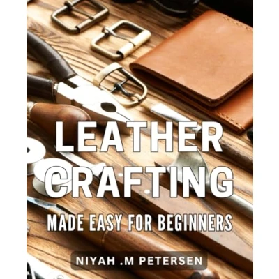 Abbildung von Leather Crafting Made Easy for Beginners: Step by Guide to Creating Unique Goods with Ease