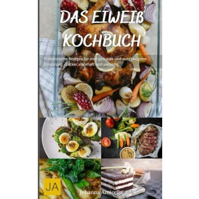 Abbildung von Das Eiweiß Kochbuch: Proteinreiche Rezepte für eine gesunde und ausgewogene Ernährung Lecker, nahrhaft vielseitig