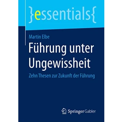 Abbildung von Führung unter Ungewissheit: Zehn Thesen zur Zukunft der (essentials)