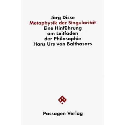 Abbildung von Metaphysik der Singularität. Eine Hinführung am Leitfaden Philosophie Hans Urs von Balthasars (Passagen Philosophische Theologie: Studien zu spekulativer und Religion)