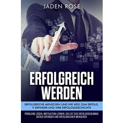 Abbildung von Erfolgreich werden: Erfolgreiche Menschen &amp; ihr Weg zum Erfolg. 9 Erfinder ihre Erfolgsgeschichte: Probleme lösen, Motivation lernen, das Erfolgsgeheimnis dieser erfolgreicher