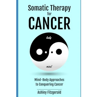 Abbildung von SOMATIC THERAPY FOR CANCER. Mind Body Approaches to Conquering Cancer.: Harnessing the Body&#039;s Healing Power Beyond Traditional Medicine. (SOMATIC THERAPY: A Journey of and Growth)