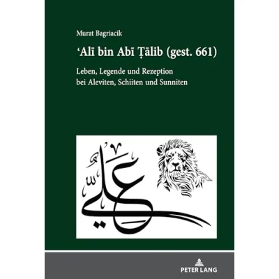 Abbildung von Ali bin Abi Talib (gest. 661): Leben, Legende und Rezeption bei Aleviten, Schiiten Sunniten