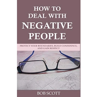 Abbildung von How to Deal with Negative People: Protect Your Boundaries, Build Confidence, And Gain Respect