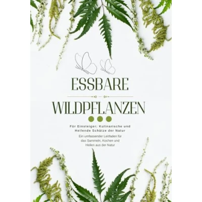 Abbildung von Essbare Wildpflanzen: Ein Leitfaden für Einsteiger über Sammeln, Kochen und Heilen aus der Natur
