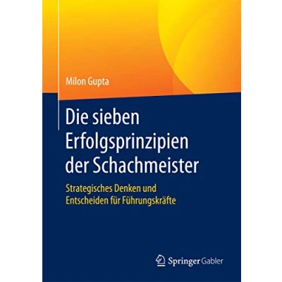 Abbildung von Die sieben Erfolgsprinzipien der Schachmeister: Strategisches Denken und Entscheiden für Führungskräfte