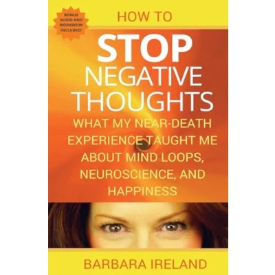 Abbildung von How To Stop Negative Thoughts: What My Near Death Experience Taught Me About Mind Loops, Neuroscience, and Happiness