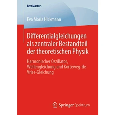 Abbildung von Differentialgleichungen als zentraler Bestandteil der theoretischen Physik: Harmonischer Oszillator, Wellengleichung und Korteweg de Vries Gleichung (BestMasters)