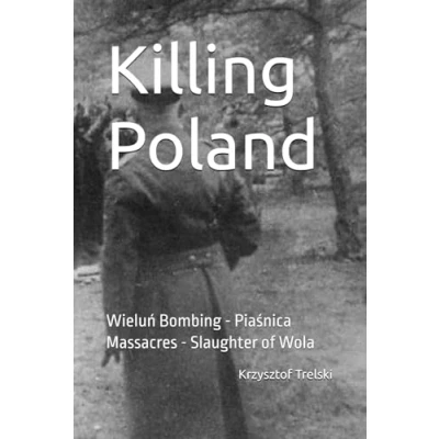 Abbildung von Killing Poland: Wieluń Bombing Piaśnica Massacres Slaughter of Wola: Wola