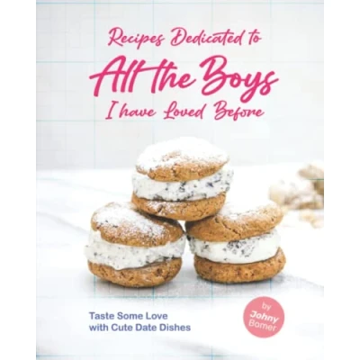 Abbildung von Recipes Dedicated to All the Boys I have Loved Before: Taste Some Love with Cute Date Dishes