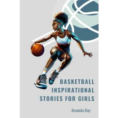 Abbildung von Basketball Inspirational Stories for Girls: Inspirational, Crazy, and Unforgettable Tales behind Basketball’s Most Inspiring Moments, Greatest Triumphs, Biggest Comebacks Young Girls