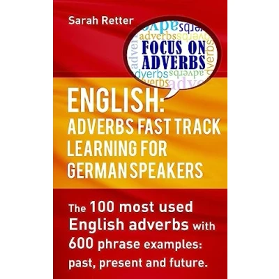 Abbildung von English: adverbs Fast Track Learning FOR GERMAN Speakers.: The 100 most used English with 600 phrase examples. (ENGLISH SPEAKERS, Band 5)