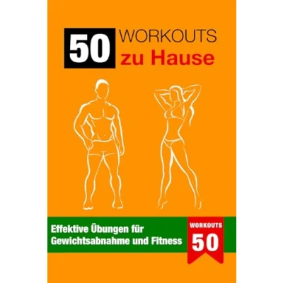 Abbildung von 50 Workouts für Zuhause: Effektive Übungen Gewichtsabnahme und Fitness (Gesund Fit in jedem Alter: Die ultimative Buchreihe ein aktives Leben)