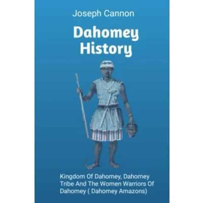 Abbildung von Dahomey History: Kingdom Of Dahomey, Tribe And The Women Warriors ( Amazons)