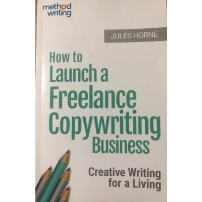 Abbildung von How to Launch a Freelance Copywriting Business: Creative Writing for Living (Method Writing, Band 1)