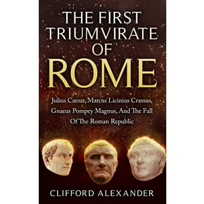 Abbildung von The First Triumvirate Of Rome: Julius Caesar, Marcus Licinius Crassus, Gnaeus Pompey Magnus, And Fall Roman Republic