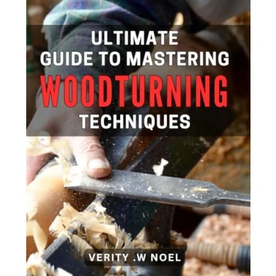 Abbildung von Ultimate Guide to Mastering Woodturning Techniques: Unlock the Secrets Perfecting Skills and Crafting Stunning Creations