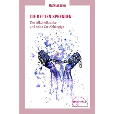 Abbildung von Die Ketten sprengen: Der Alkoholiker und seine Co Abhängige (Die &quot;kleine&quot; Reihe)
