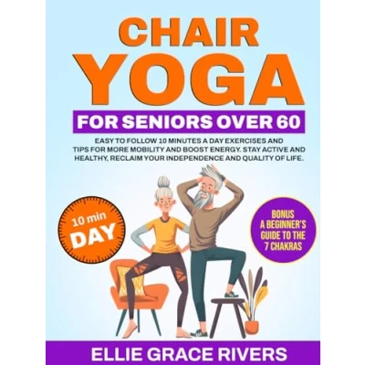 Abbildung von Chair Yoga for Seniors Over 60: Easy to Follow 10 Minutes a Day Exercises and Tips More Mobility Boost Energy. Stay Active Healthy, Reclaim Your Independence Quality of Life.