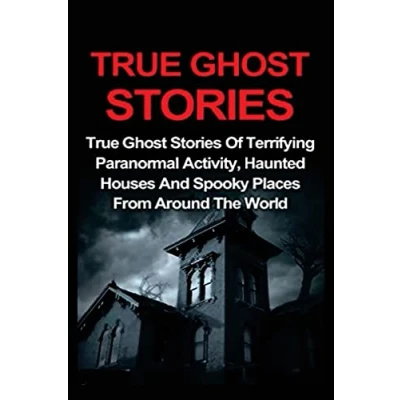 Abbildung von True Ghost Stories: Stories Of Terrifying Paranormal Activity, Haunted Houses and Spooky Places From Around The World (True Stories, ... Hauntings, Paranormal, Band 1)