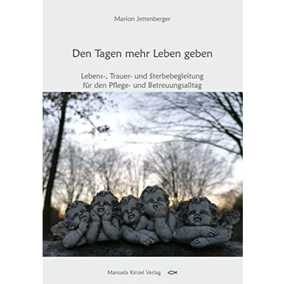 Abbildung von den Tagen mehr Leben geben: Lebens , Trauer und Sterbebegleitung für Pflege Betreuungsalltag