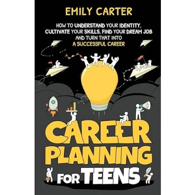 Abbildung von Career Planning for Teens: How to Understand Your Identity, Cultivate Skills, Find Dream Job, and Turn That Into a Successful (Life Skill Handbooks)